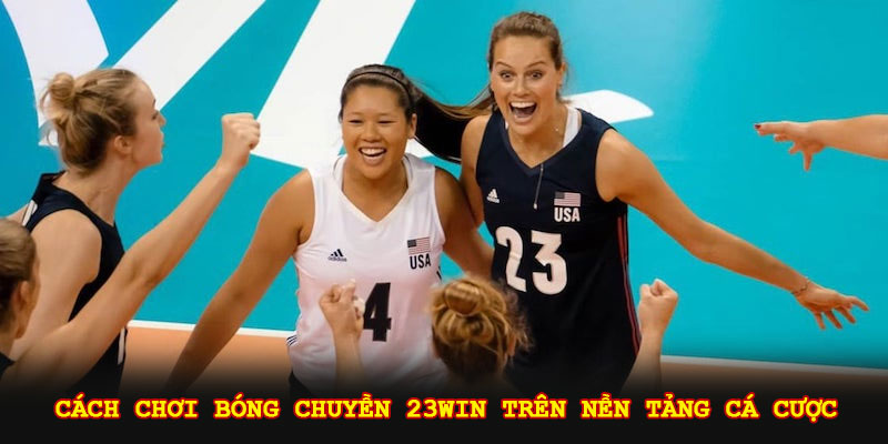 Cách chơi bóng chuyền 23win trên nền tảng cá cược