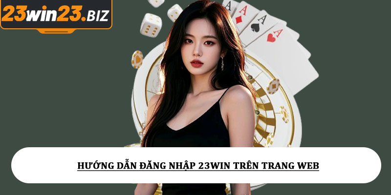 Hướng Dẫn Đăng Nhập 23win Trên Trang Web